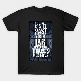 Isn't It Past Your Jail Time T-Shirt